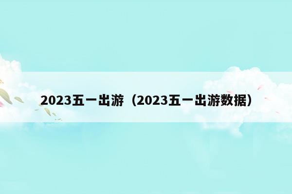 2023五一出游推荐