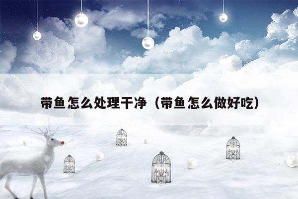 带鱼怎么处理干净视频教程