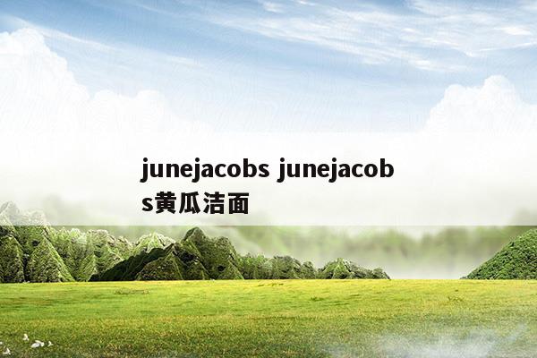 junejacobsjunejacobs黄瓜洁面