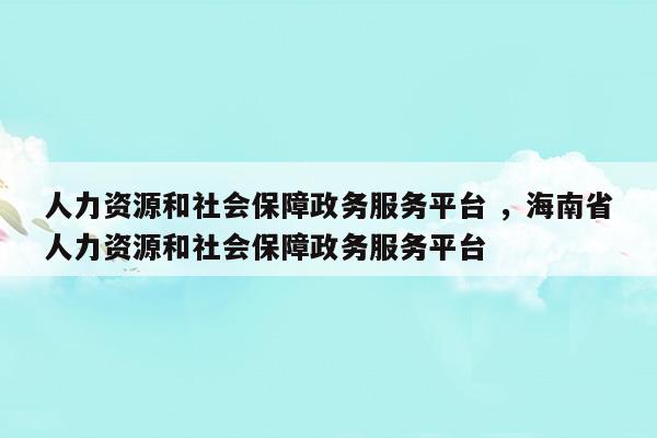 人力资源和社会保障政务服务平台海南省人力资源和社会保障政务服务平台