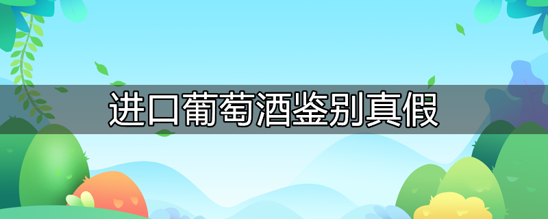 进口葡萄酒鉴定方法