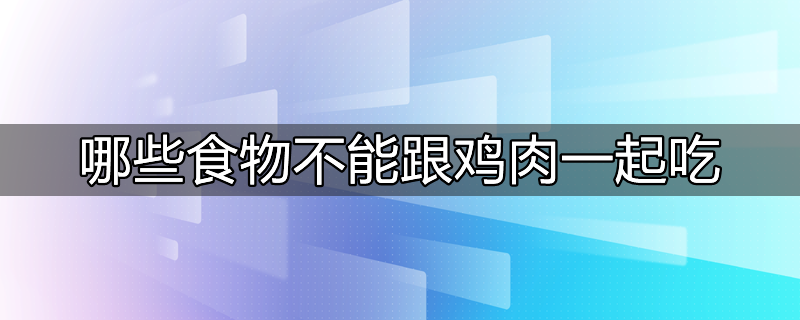 鸡肉不能与哪些食物一起吃