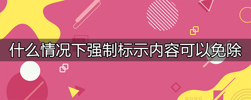 什么情况下强制标示内容可以免除