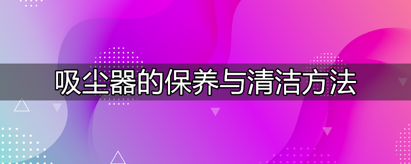 客房吸尘器的使用和保养方法