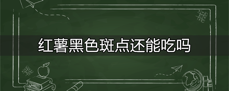 红薯有黑色斑点削掉还能吃吗