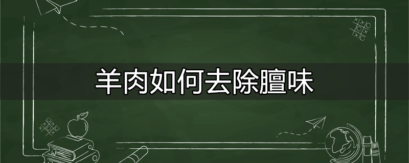 羊肉如何去除膻味? 告诉你一个小诀窍