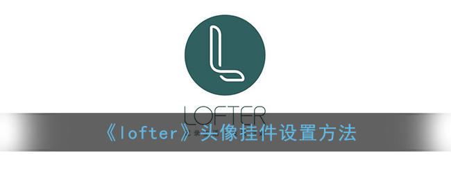 《lofter》头像挂件设置方法